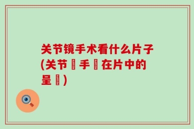 关节镜手术看什么片子(关节鏡手術在片中的呈現)