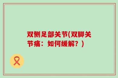 双侧足部关节(双脚关节痛：如何缓解？)
