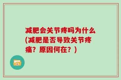 减肥会关节疼吗为什么(减肥是否导致关节疼痛？原因何在？)