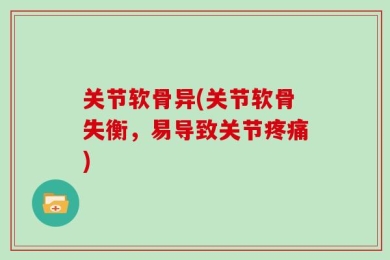 关节软骨异(关节软骨失衡，易导致关节疼痛)