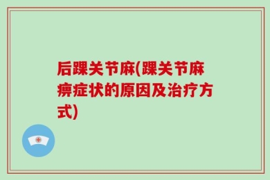 后踝关节麻(踝关节麻痹症状的原因及治疗方式)