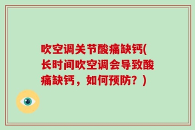 吹空调关节酸痛缺钙(长时间吹空调会导致酸痛缺钙，如何预防？)