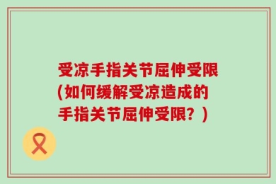 受凉手指关节屈伸受限(如何缓解受凉造成的手指关节屈伸受限？)