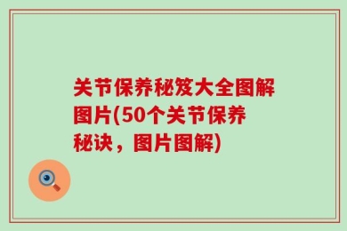 关节保养秘笈大全图解图片(50个关节保养秘诀，图片图解)