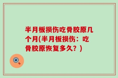 半月板损伤吃骨胶原几个月(半月板损伤：吃骨胶原恢复多久？)