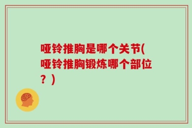 哑铃推胸是哪个关节(哑铃推胸锻炼哪个部位？)