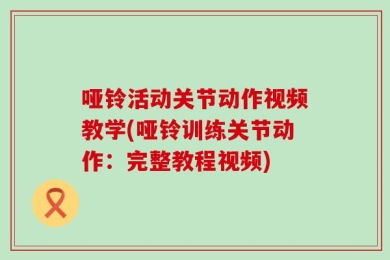 哑铃活动关节动作视频教学(哑铃训练关节动作：完整教程视频)