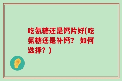 吃氨糖还是钙片好(吃氨糖还是补钙？ 如何选择？)