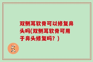 双侧耳软骨可以修复鼻头吗(双侧耳软骨可用于鼻头修复吗？)