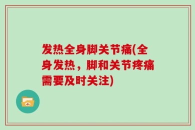 发热全身脚关节痛(全身发热，脚和关节疼痛需要及时关注)