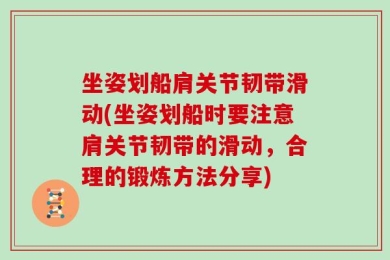 坐姿划船肩关节韧带滑动(坐姿划船时要注意肩关节韧带的滑动，合理的锻炼方法分享)