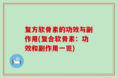 复方软骨素的功效与副作用(复合软骨素：功效和副作用一览)