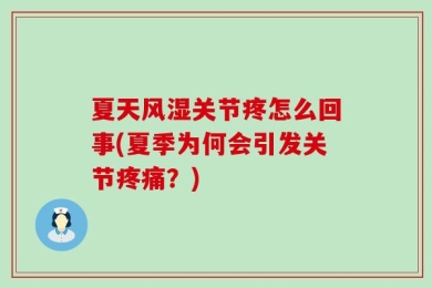 夏天风湿关节疼怎么回事(夏季为何会引发关节疼痛？)