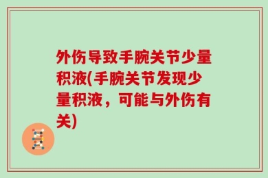 外伤导致手腕关节少量积液(手腕关节发现少量积液，可能与外伤有关)