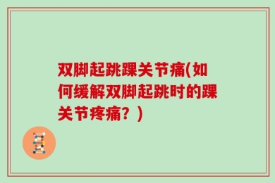 双脚起跳踝关节痛(如何缓解双脚起跳时的踝关节疼痛？)