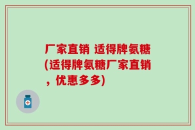 厂家直销 适得牌氨糖(适得牌氨糖厂家直销，优惠多多)