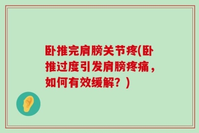 卧推完肩膀关节疼(卧推过度引发肩膀疼痛，如何有效缓解？)