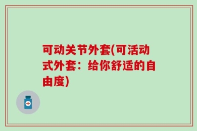 可动关节外套(可活动式外套：给你舒适的自由度)