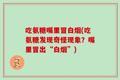 吃氨糖嘴里冒白烟(吃氨糖发现奇怪现象？嘴里冒出“白烟”)
