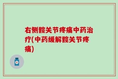 右侧髋关节疼痛中药治疗(中药缓解髋关节疼痛)