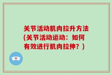 关节活动肌肉拉升方法(关节活动运动：如何有效进行肌肉拉伸？)