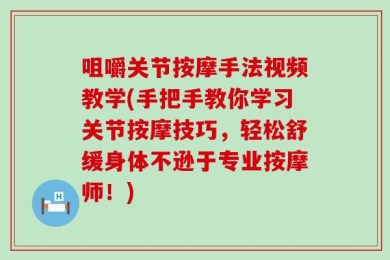 咀嚼关节按摩手法视频教学(手把手教你学习关节按摩技巧，轻松舒缓身体不逊于专业按摩师！)