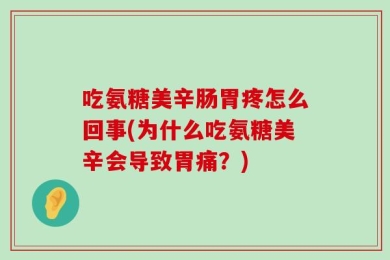吃氨糖美辛肠胃疼怎么回事(为什么吃氨糖美辛会导致胃痛？)