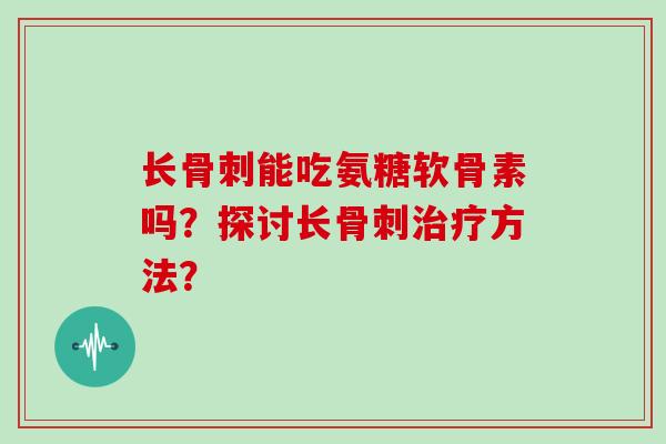长能吃氨糖软骨素吗？探讨长方法？