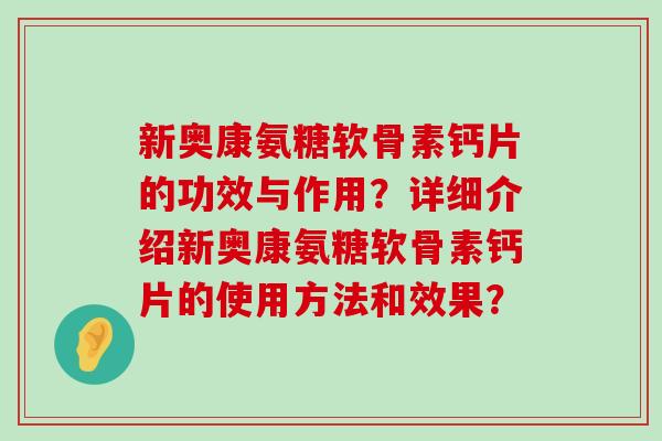 新奥康氨糖软骨素钙片的功效与作用？详细介绍新奥康氨糖软骨素钙片的使用方法和效果？