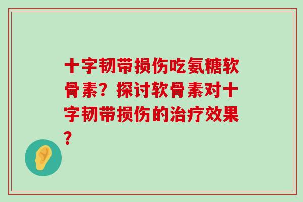 十字韧带损伤吃氨糖软骨素？探讨软骨素对十字韧带损伤的效果？
