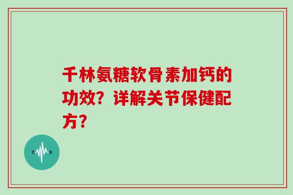 千林氨糖软骨素加钙的功效？详解关节保健配方？