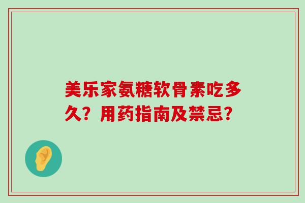 美乐家氨糖软骨素吃多久？用药指南及禁忌？