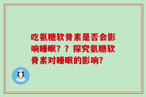 吃氨糖软骨素是否会影响？？探究氨糖软骨素对的影响？