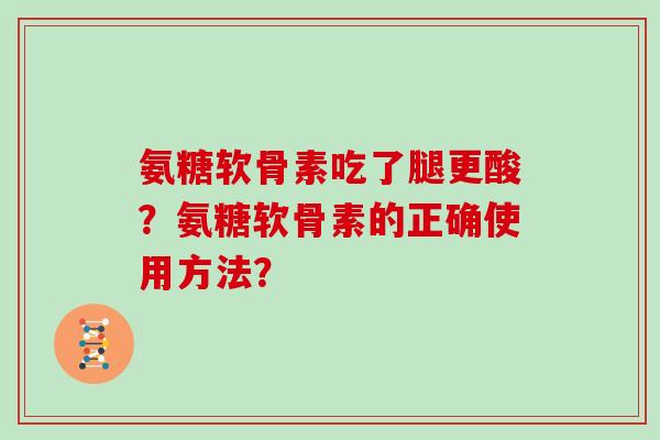 氨糖软骨素吃了腿更酸？氨糖软骨素的正确使用方法？