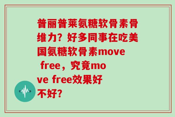 普丽普莱氨糖软骨素骨维力？好多同事在吃美国氨糖软骨素move free，究竟move free效果好不好？