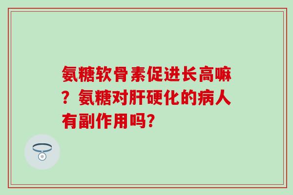氨糖软骨素促进长高嘛？氨糖对的人有副作用吗？