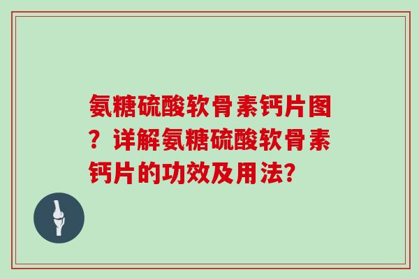 氨糖硫酸软骨素钙片图?详解氨糖硫酸软骨素钙片的功效及用法? 氨糖硫酸软骨素钙片图?详解氨糖硫酸软骨素钙片的功效及用法?