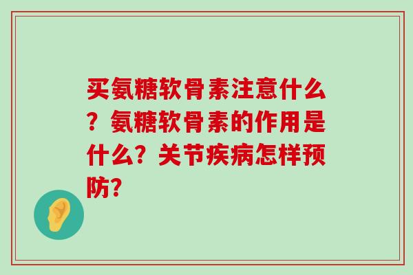 买氨糖软骨素注意什么?氨糖软骨素的作用是什么?关节怎样? 买氨糖软骨素注意什么?氨糖软骨素的作用是什么?关节怎样?