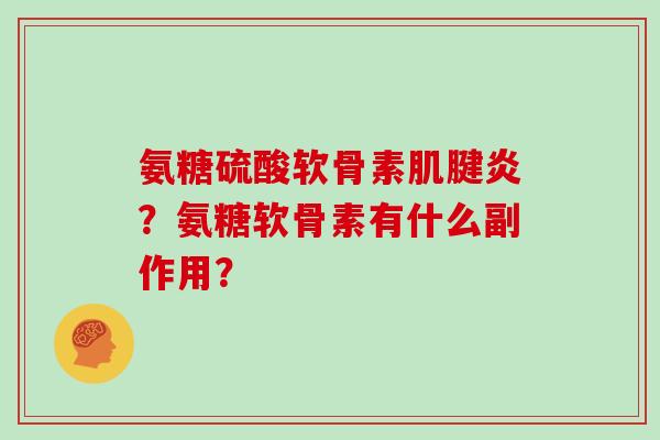 氨糖硫酸软骨素？氨糖软骨素有什么副作用？
