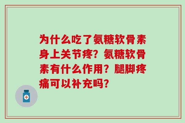 为什么吃了氨糖软骨素身上关节疼？氨糖软骨素有什么作用？腿脚可以补充吗？