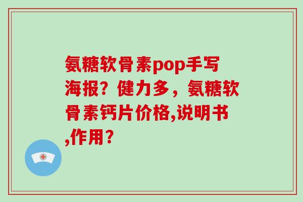 氨糖软骨素pop手写海报?健力多,氨糖软骨素钙片价格,说明书,作用? 氨糖软骨素pop手写海报?健力多,氨糖软骨素钙片价格,说明书,作用?