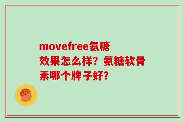 movefree氨糖效果怎么样？氨糖软骨素哪个牌子好？