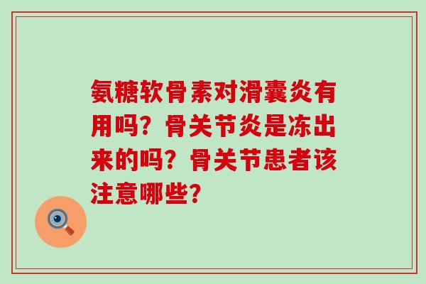 氨糖软骨素对有用吗？骨是冻出来的吗？骨关节患者该注意哪些？