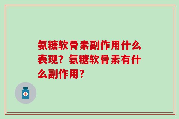 氨糖软骨素副作用什么表现？氨糖软骨素有什么副作用？