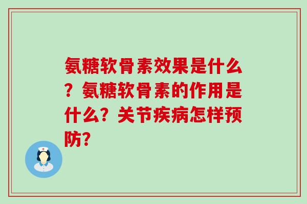 氨糖软骨素效果是什么？氨糖软骨素的作用是什么？关节怎样？