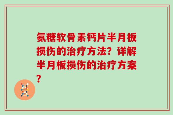 氨糖软骨素钙片损伤的方法?详解损伤的方案? 氨糖软骨素钙片损伤的方法?详解损伤的方案?