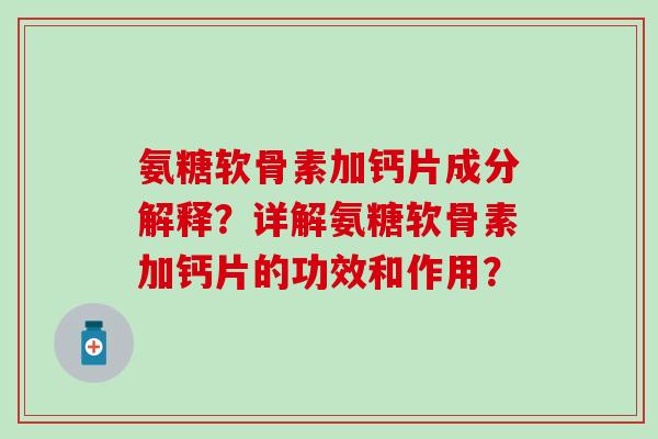 氨糖软骨素加钙片成分解释？详解氨糖软骨素加钙片的功效和作用？
