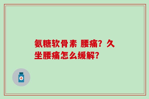 氨糖软骨素 腰痛？久坐腰痛怎么缓解？