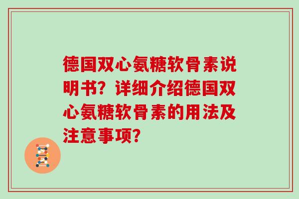 德国双心氨糖软骨素说明书？详细介绍德国双心氨糖软骨素的用法及注意事项？