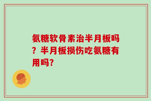 氨糖软骨素吗？损伤吃氨糖有用吗？